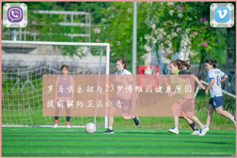 罗马俱乐部与23岁博维因健康原因提前解约正式公告