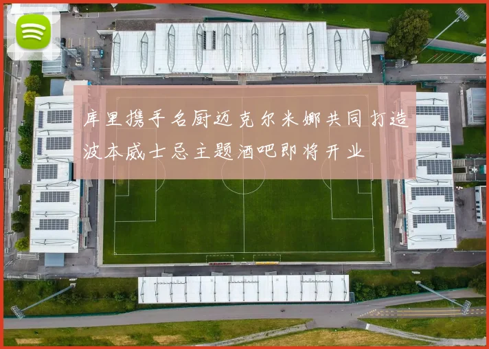 库里携手名厨迈克尔米娜共同打造波本威士忌主题酒吧即将开业